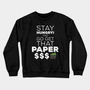 Stay Hungry And Go Get That Paper Crewneck Sweatshirt